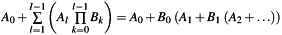 $ A_{0}+\sum\limits_{l=1}^{I-1} \left(A_l\,\prod\limits_{k=0}^{l-1}B_k\right) =A_{0}+B_{0}\;(A_{1}+B_{1}\;(A_{2}+\ldots)) $